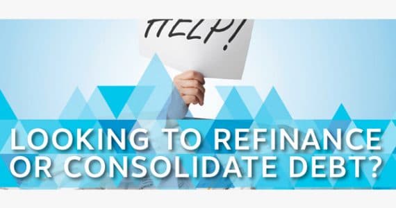 Looking to Refinance or Consolidate Debt?