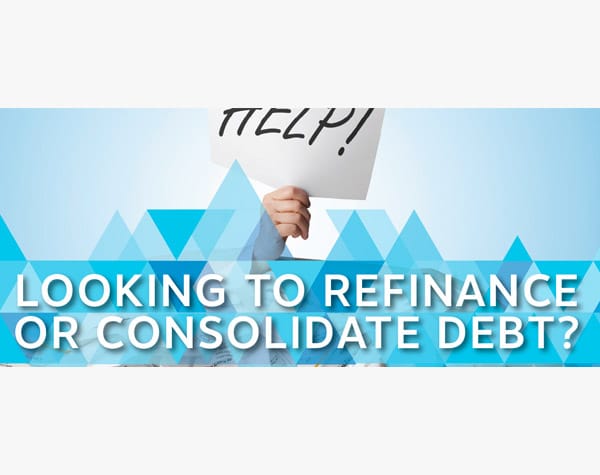 Looking to Refinance or Consolidate Debt?